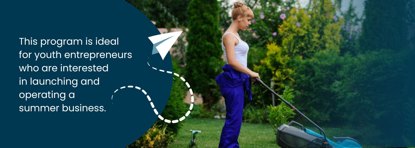 A blonde white woman is mowing the lawn. The copy on the graphic reads "this program is ideal for youth entrepreneurs who are interested in launching and operating a summer business".