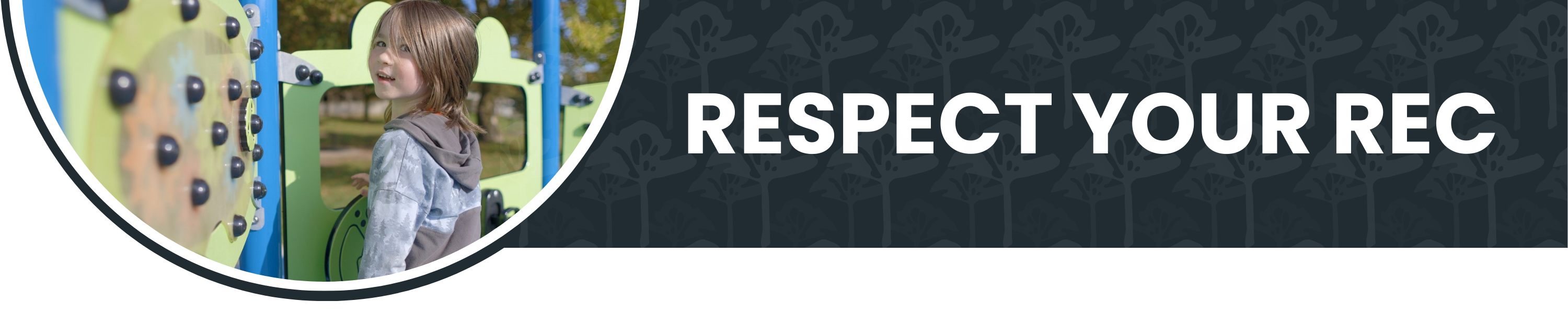 Respect YOUR Rec web banner Web banner featuring a young child playing at a community park with the text 'Respect YOUR Rec' in bold. The background has a subtle tree pattern, emphasizing the importance of respecting recreation spaces like parks and libraries.